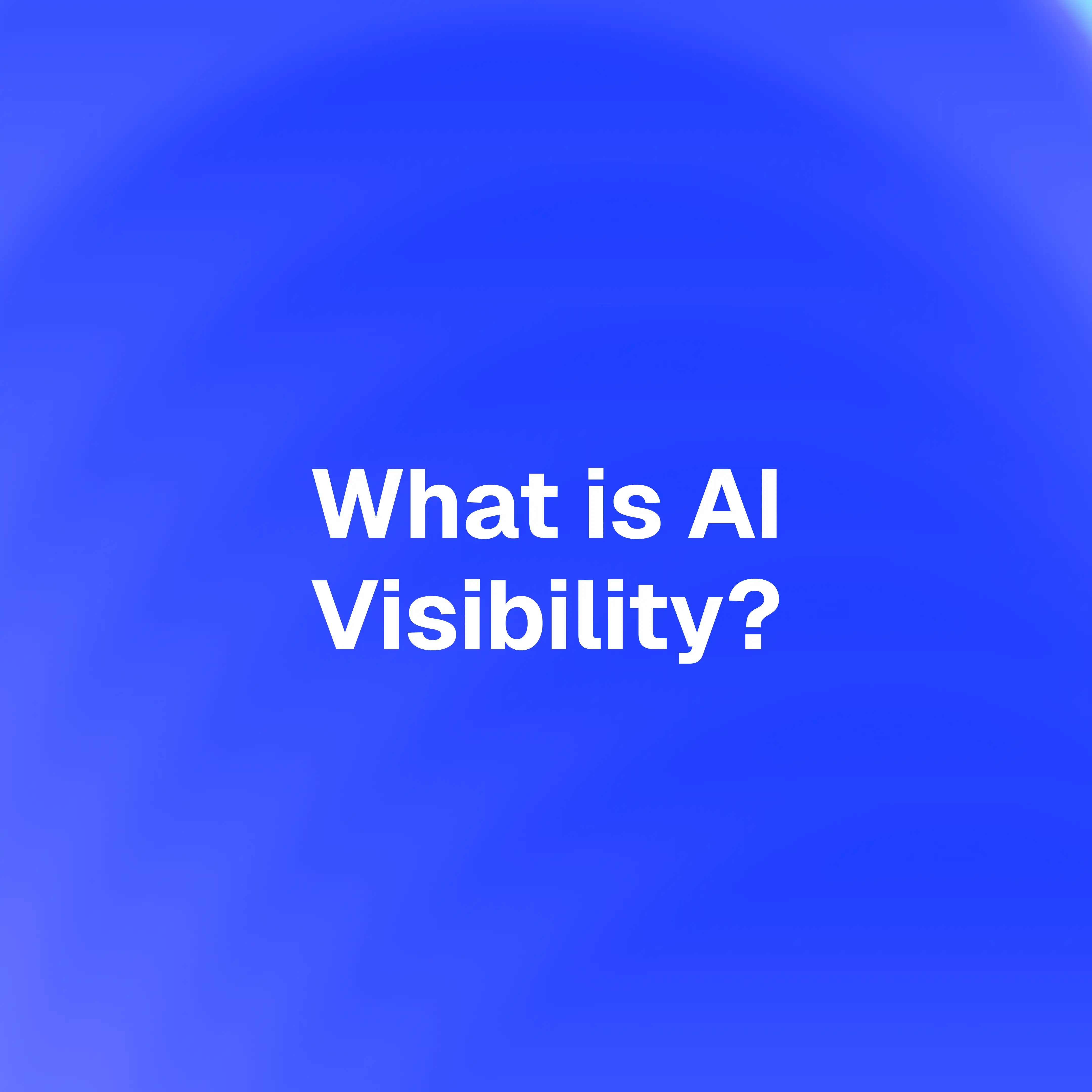 What Is AI Visibility and Why is it Important for Your Brand ?