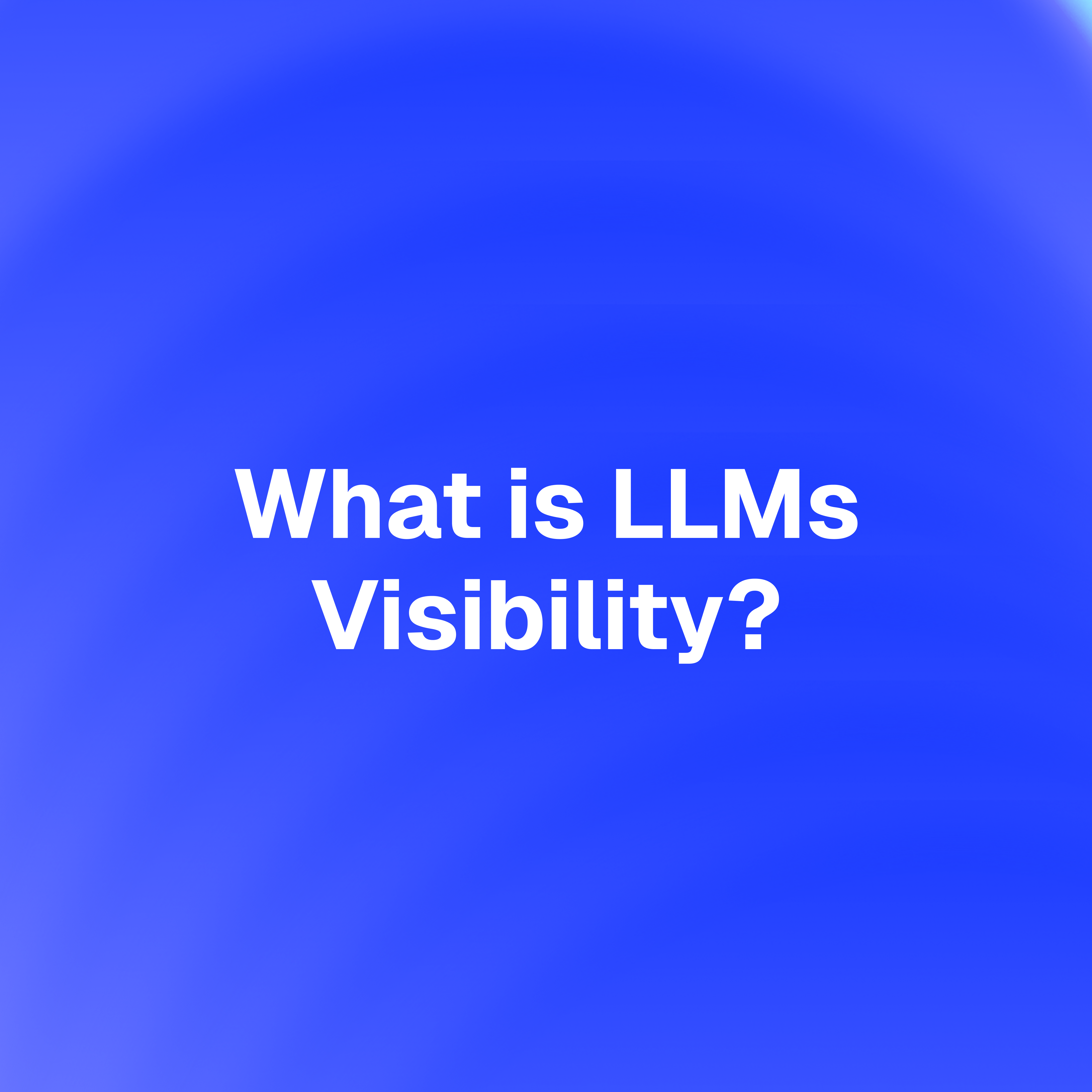 What Is LLM Visibility and Why Does It Matter for Any Brand?